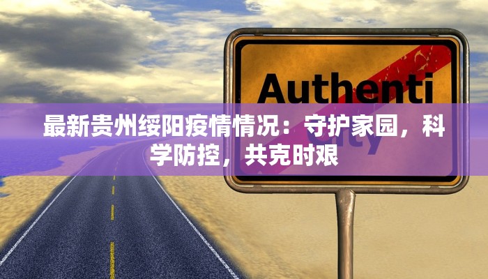 最新贵州绥阳疫情情况：守护家园，科学防控，共克时艰